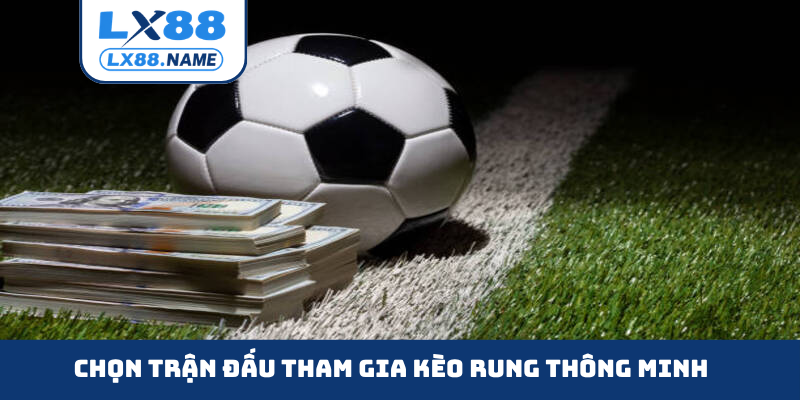 Chọn trận đấu tham gia kèo rung thông minh