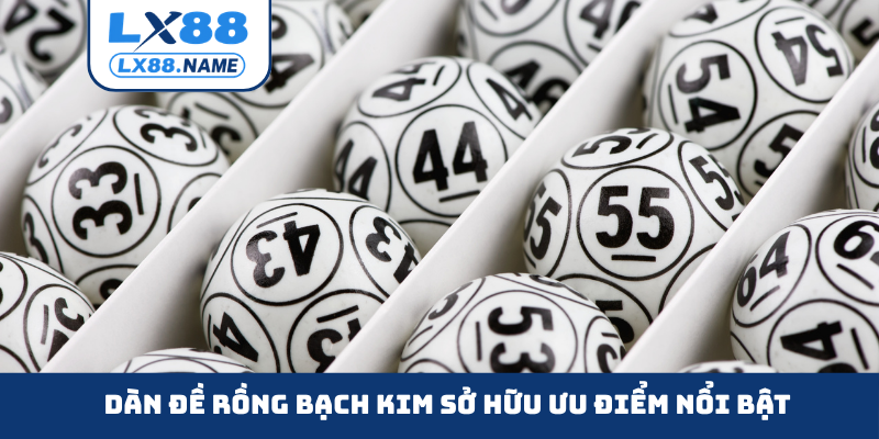 Dàn đề Rồng Bạch Kim sở hữu ưu điểm nổi bật