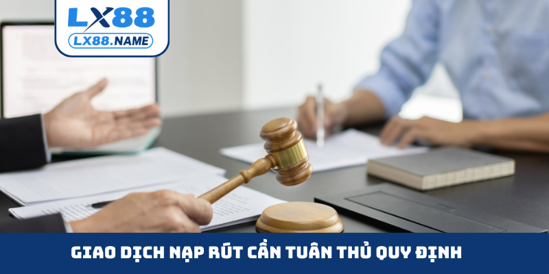Giao dịch nạp rút cần tuân thủ quy định