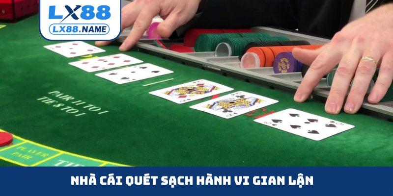 Nhà cái quét sạch hành vi gian lận
