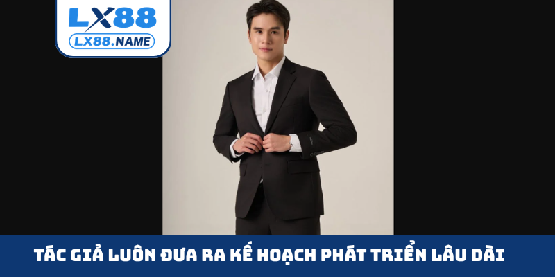 Tác giả luôn đưa ra kế hoạch phát triển lâu dài