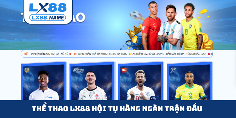 Thể thao LX88 hội tụ hàng ngàn trận đấu