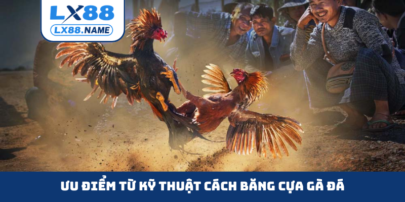 Ưu điểm từ kỹ thuật cách băng cựa gà đá