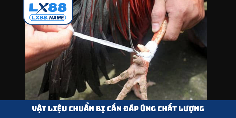 Vật liệu chuẩn bị cần đáp ứng chất lượng